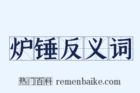 炉锤反义词是什么意思的图片